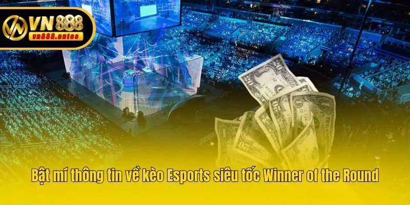Bật mí thông tin về kèo Esports siêu tốc Winner of the Round