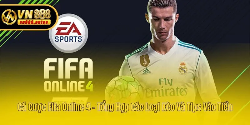 Cá Cược Fifa Online 4 - Tổng Hợp Các Loại Kèo Và Tips Vào Tiền