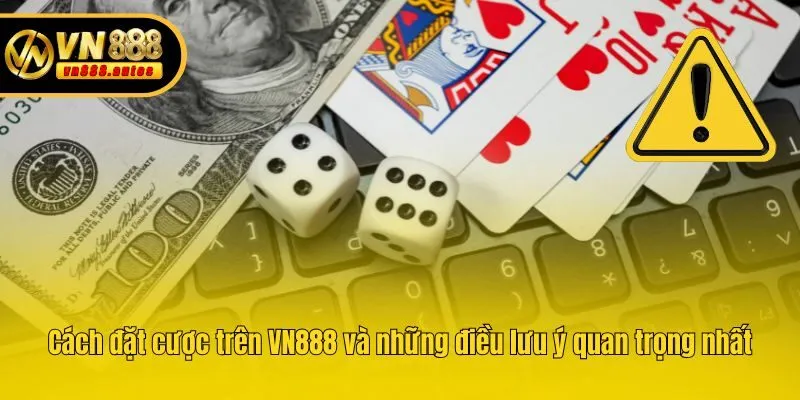 Cách đặt cược trên VN888 và những điều lưu ý quan trọng nhất