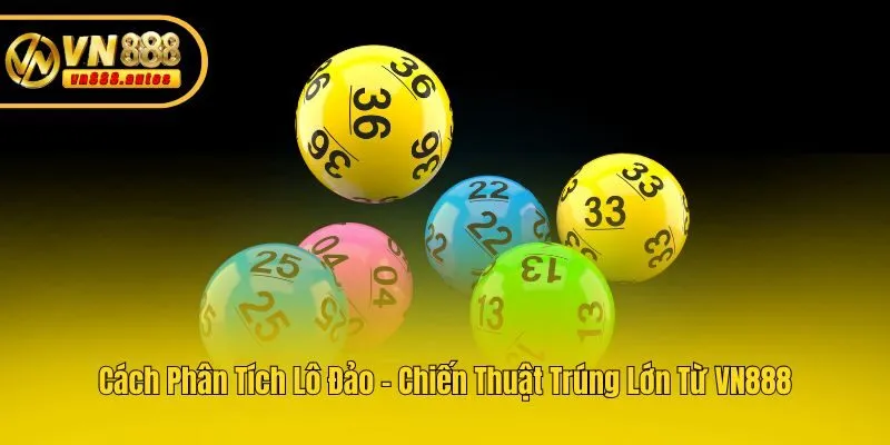 Cách Phân Tích Lô Đảo - Chiến Thuật Trúng Lớn Từ VN888