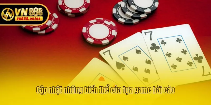 Cập nhật những biến thể của tựa game bài cào