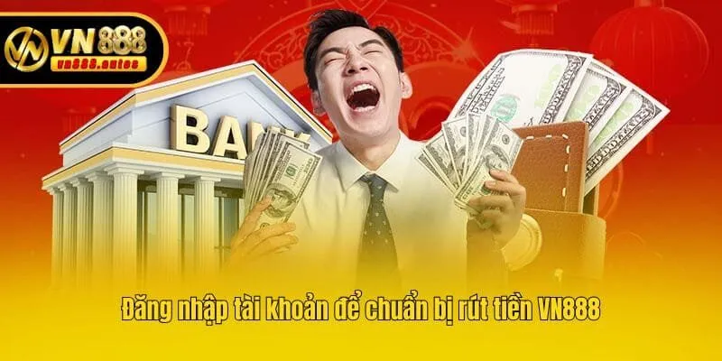 Đăng nhập tài khoản để chuẩn bị rút tiền VN888