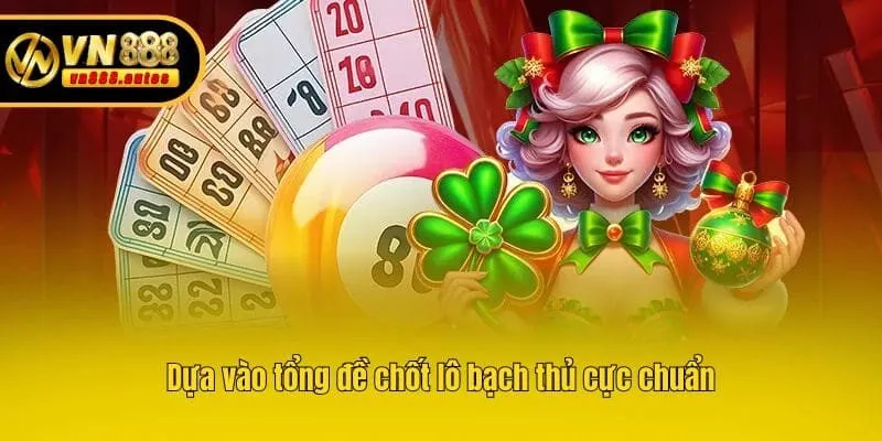 Dựa vào tổng đề chốt lô bạch thủ cực chuẩn