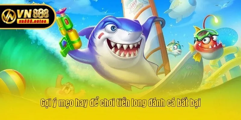 Gợi ý mẹo hay để chơi tiền long đánh cá bất bại