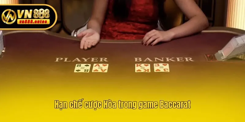 Hạn chế cược Hòa trong game Baccarat