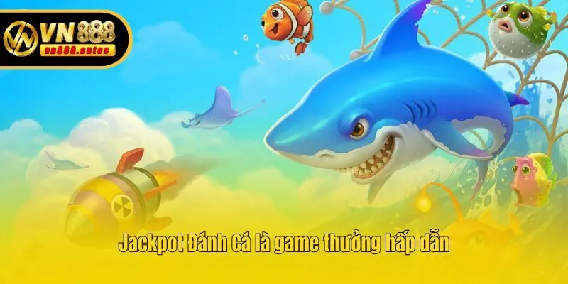 Jackpot Đánh Cá là game thưởng hấp dẫn