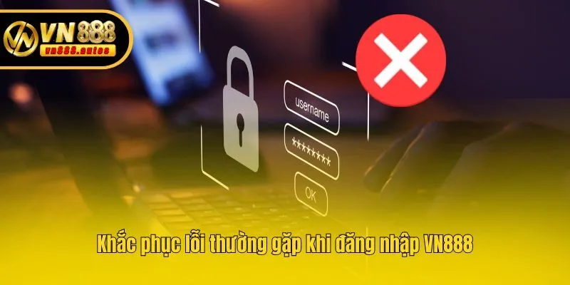 Khắc phục lỗi thường gặp khi đăng nhập VN888