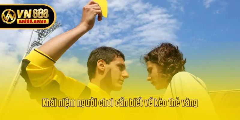 Khái niệm người chơi cần biết về kèo thẻ vàng