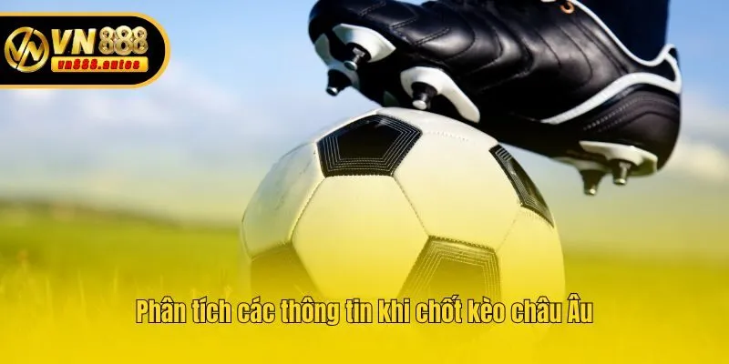 Phân tích các thông tin khi chốt kèo châu Âu