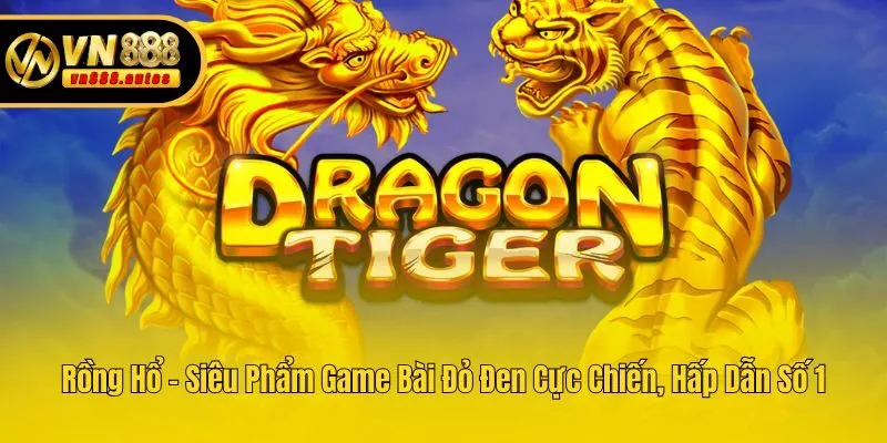 Rồng Hổ - Siêu Phẩm Game Bài Đỏ Đen Cực Chiến, Hấp Dẫn Số 1