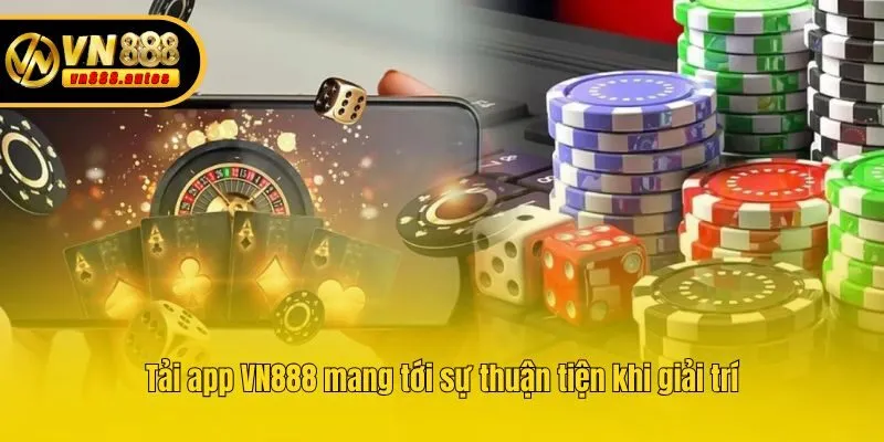 Tải app VN888 mang tới sự thuận tiện khi giải trí