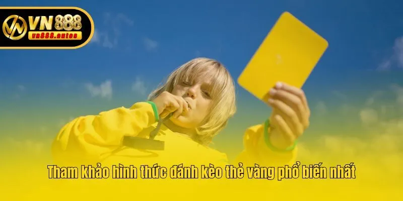 Tham khảo hình thức đánh kèo thẻ vàng phổ biến nhất