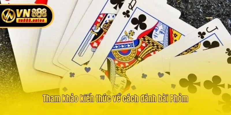 Tham khảo kiến thức về cách đánh bài Phỏm