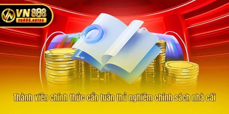 Thành viên chính thức cần đọc hiểu và tuân thủ nghiêm chính sách nhà cái