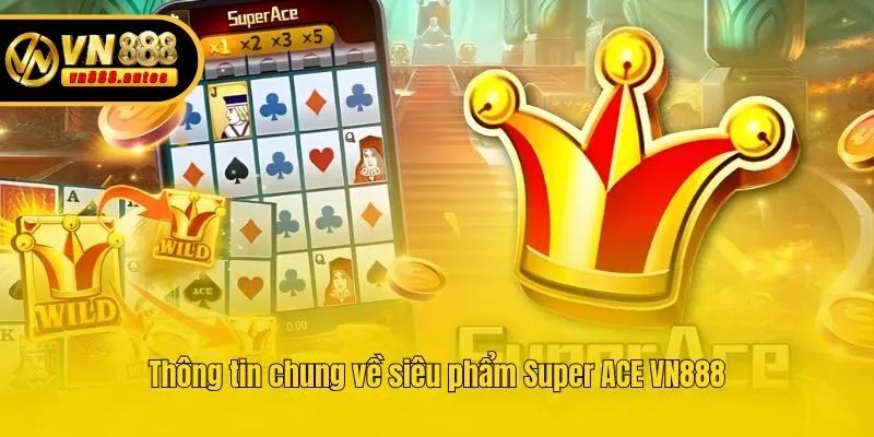 Thông tin chung về siêu phẩm Super ACE VN888