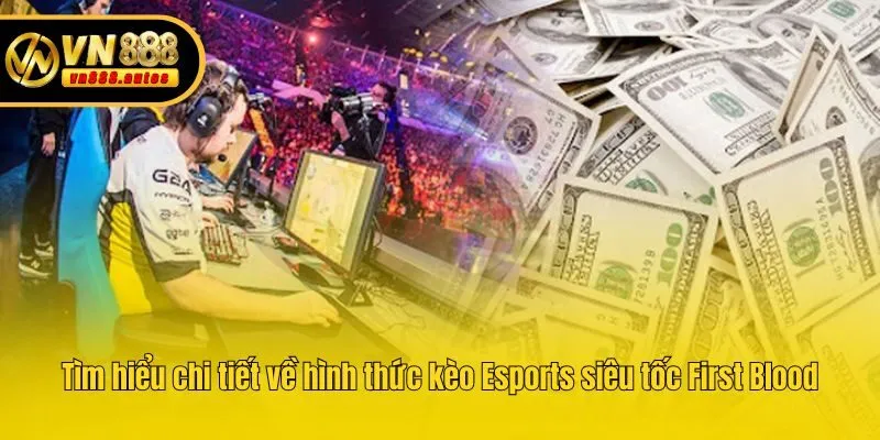 Tìm hiểu chi tiết về hình thức kèo Esports siêu tốc First Blood