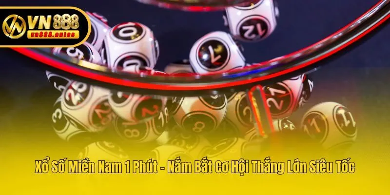 Xổ Số Miền Nam 1 Phút - Nắm Bắt Cơ Hội Thắng Lớn Siêu Tốc